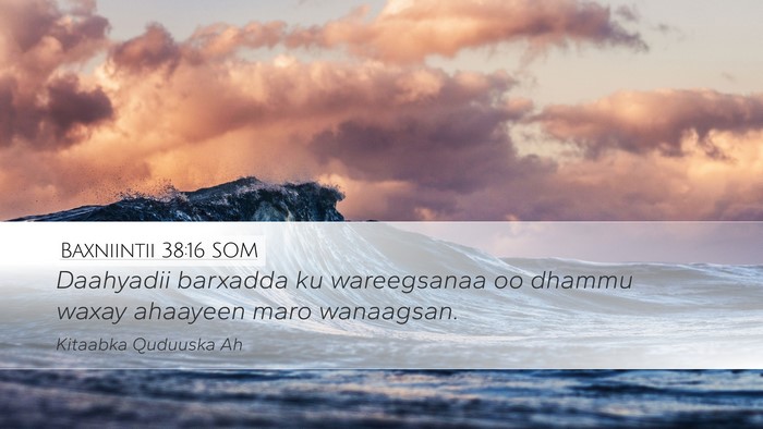 Baxniintii 38:16 SOM Desktop Wallpaper - Daahyadii barxadda ku wareegsanaa oo dhammu waxay - Desktop Bible Verse Wallpaper