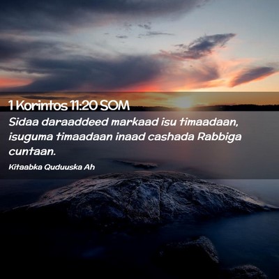 Picture 02 - 1 Korintos 11:20 SOM - Sidaa daraaddeed markaad isu timaadaan, isuguma - Bible Verse Picture