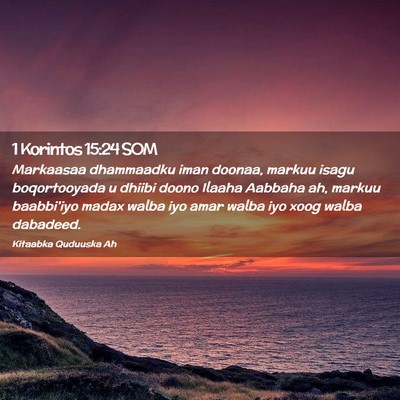 Picture 02 - 1 Korintos 15:24 SOM - Markaasaa dhammaadku iman doonaa, markuu isagu - Bible Verse Picture