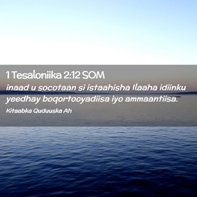 Picture 02 - 1 Tesaloniika 2:12 SOM - inaad u socotaan si istaahisha Ilaaha idiinku - Bible Verse Picture