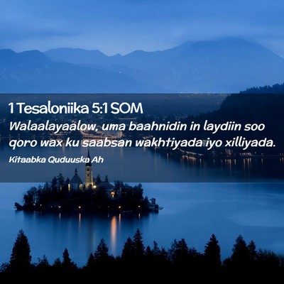 Picture 02 - 1 Tesaloniika 5:1 SOM - Walaalayaalow, uma baahnidin in laydiin soo qoro - Bible Verse Picture