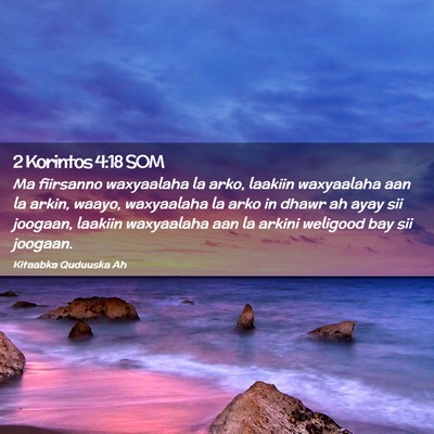 Picture 02 - 2 Korintos 4:18 SOM - Ma fiirsanno waxyaalaha la arko, laakiin - Bible Verse Picture