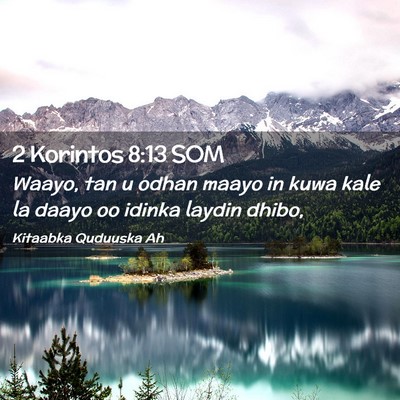 Picture 02 - 2 Korintos 8:13 SOM - Waayo, tan u odhan maayo in kuwa kale la daayo oo - Bible Verse Picture