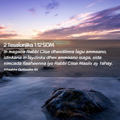 Picture 02 - 2 Tesaloniika 1:12 SOM - in magaca Rabbi Ciise dhexdiinna lagu ammaano, - Bible Verse Picture
