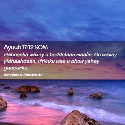 Picture 02 - Ayuub 17:12 SOM - Habeenka waxay u beddelaan maalin, Oo waxay - Bible Verse Picture
