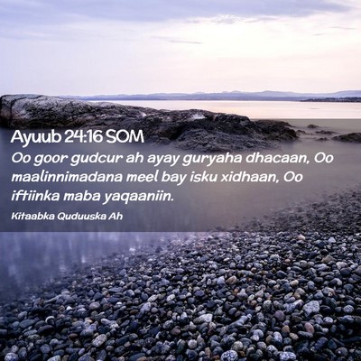 Picture 02 - Ayuub 24:16 SOM - Oo goor gudcur ah ayay guryaha dhacaan, Oo - Bible Verse Picture