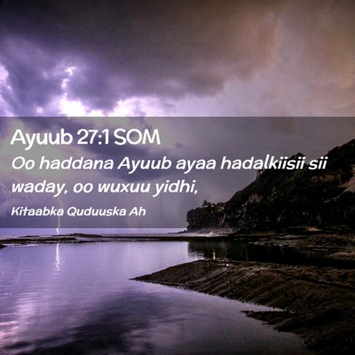 Picture 02 - Ayuub 27:1 SOM - Oo haddana Ayuub ayaa hadalkiisii sii waday, oo - Bible Verse Picture