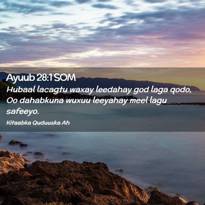 Picture 02 - Ayuub 28:1 SOM - Hubaal lacagtu waxay leedahay god laga qodo, Oo - Bible Verse Picture