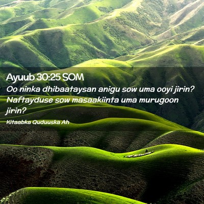 Picture 02 - Ayuub 30:25 SOM - Oo ninka dhibaataysan anigu sow uma ooyi jirin? - Bible Verse Picture