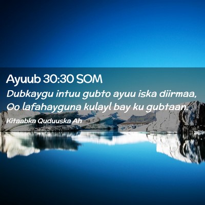 Picture 02 - Ayuub 30:30 SOM - Dubkaygu intuu gubto ayuu iska diirmaa, Oo - Bible Verse Picture