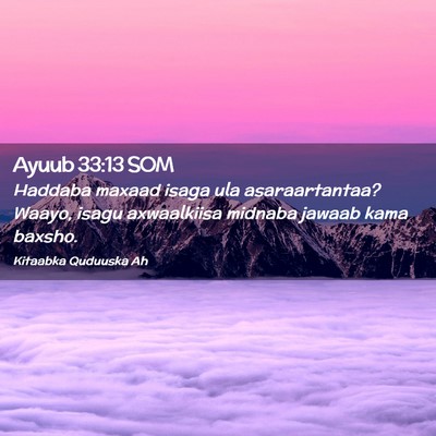 Picture 02 - Ayuub 33:13 SOM - Haddaba maxaad isaga ula asaraartantaa? Waayo, - Bible Verse Picture