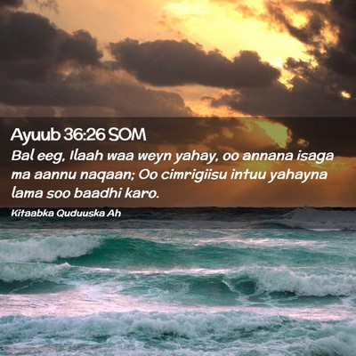 Picture 02 - Ayuub 36:26 SOM - Bal eeg, Ilaah waa weyn yahay, oo annana isaga ma - Bible Verse Picture