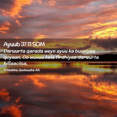 Picture 02 - Ayuub 37:11 SOM - Daruurta qarada weyn ayuu ka buuxiyaa qoyaan, Oo - Bible Verse Picture
