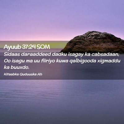 Picture 02 - Ayuub 37:24 SOM - Sidaas daraaddeed dadku isagay ka cabsadaan; Oo - Bible Verse Picture