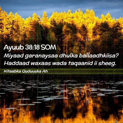 Picture 02 - Ayuub 38:18 SOM - Miyaad garanaysaa dhulka ballaadhkiisa? Haddaad - Bible Verse Picture