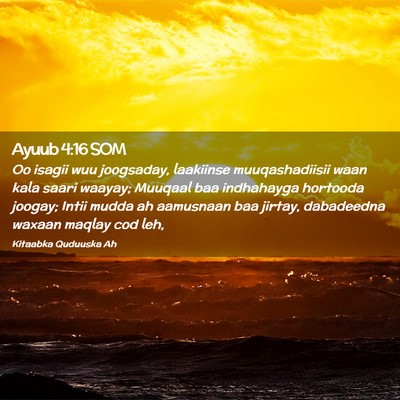 Picture 02 - Ayuub 4:16 SOM - Oo isagii wuu joogsaday, laakiinse muuqashadiisii - Bible Verse Picture