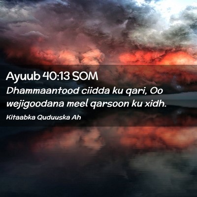 Picture 02 - Ayuub 40:13 SOM - Dhammaantood ciidda ku qari, Oo wejigoodana meel - Bible Verse Picture