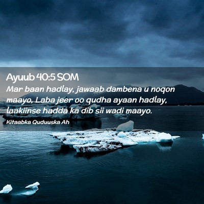 Picture 02 - Ayuub 40:5 SOM - Mar baan hadlay, jawaab dambena u noqon maayo, - Bible Verse Picture