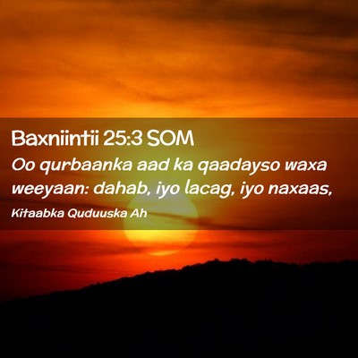 Picture 02 - Baxniintii 25:3 SOM - Oo qurbaanka aad ka qaadayso waxa weeyaan: dahab, - Bible Verse Picture