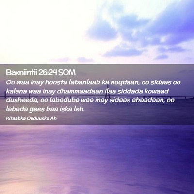 Picture 02 - Baxniintii 26:24 SOM - Oo waa inay hoosta labanlaab ka noqdaan, oo - Bible Verse Picture
