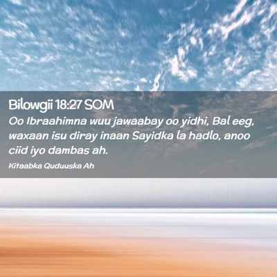 Picture 02 - Bilowgii 18:27 SOM - Oo Ibraahimna wuu jawaabay oo yidhi, Bal eeg, - Bible Verse Picture