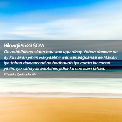 Picture 02 - Bilowgii 45:23 SOM - Oo aabbihiisna sidan buu wax ugu diray, toban - Bible Verse Picture