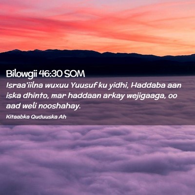Picture 02 - Bilowgii 46:30 SOM - Israa'iilna wuxuu Yuusuf ku yidhi, Haddaba aan - Bible Verse Picture