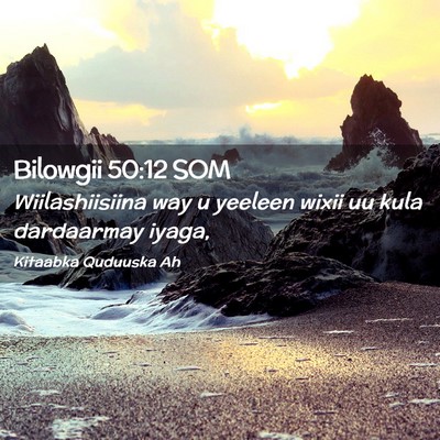Picture 02 - Bilowgii 50:12 SOM - Wiilashiisiina way u yeeleen wixii uu kula - Bible Verse Picture