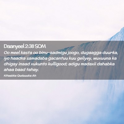 Picture 02 - Daanyeel 2:38 SOM - Oo meel kasta oo binu-aadmigu joogo, dugaagga - Bible Verse Picture