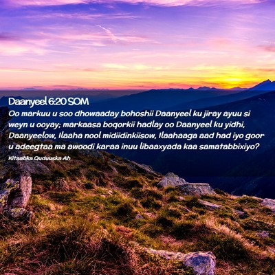 Picture 02 - Daanyeel 6:20 SOM - Oo markuu u soo dhowaaday bohoshii Daanyeel ku - Bible Verse Picture