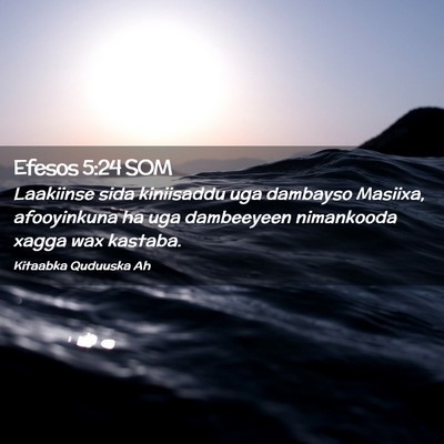 Picture 02 - Efesos 5:24 SOM - Laakiinse sida kiniisaddu uga dambayso Masiixa, - Bible Verse Picture