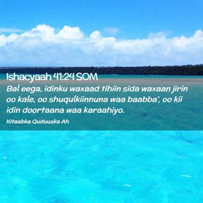 Picture 02 - Ishacyaah 41:24 SOM - Bal eega, idinku waxaad tihiin sida waxaan jirin - Bible Verse Picture