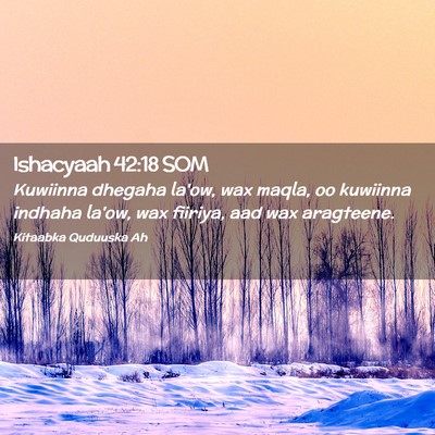 Picture 02 - Ishacyaah 42:18 SOM - Kuwiinna dhegaha la'ow, wax maqla, oo kuwiinna - Bible Verse Picture