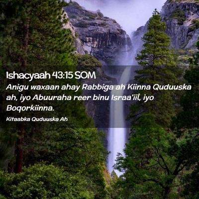 Picture 02 - Ishacyaah 43:15 SOM - Anigu waxaan ahay Rabbiga ah Kiinna Quduuska ah, - Bible Verse Picture