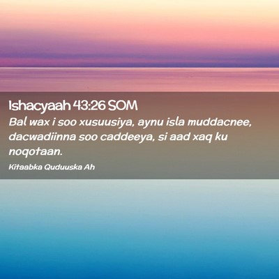 Picture 02 - Ishacyaah 43:26 SOM - Bal wax i soo xusuusiya, aynu isla muddacnee, - Bible Verse Picture