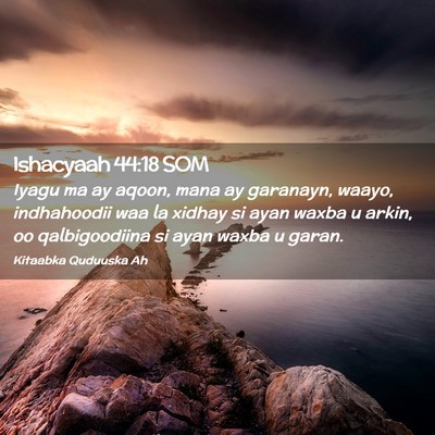 Picture 02 - Ishacyaah 44:18 SOM - Iyagu ma ay aqoon, mana ay garanayn, waayo, - Bible Verse Picture