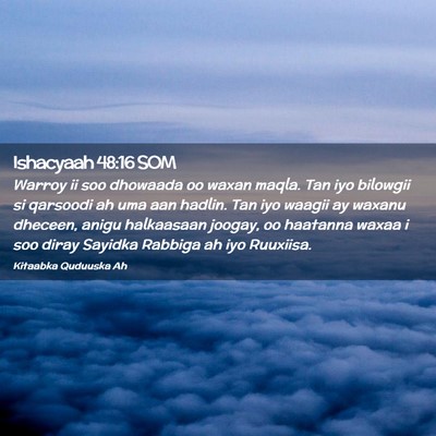 Picture 02 - Ishacyaah 48:16 SOM - Warroy ii soo dhowaada oo waxan maqla. Tan iyo - Bible Verse Picture