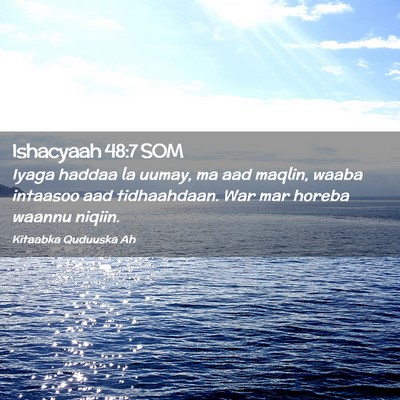 Picture 02 - Ishacyaah 48:7 SOM - Iyaga haddaa la uumay, ma aad maqlin, waaba - Bible Verse Picture