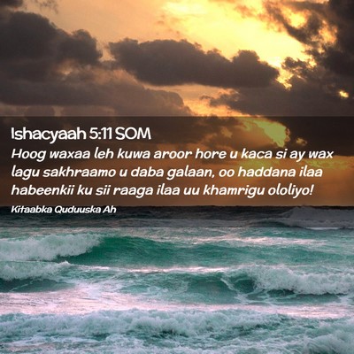 Picture 02 - Ishacyaah 5:11 SOM - Hoog waxaa leh kuwa aroor hore u kaca si ay wax - Bible Verse Picture