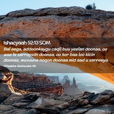 Picture 02 - Ishacyaah 52:13 SOM - Bal eega, addoonkaygu caqli buu yeelan doonaa, oo - Bible Verse Picture