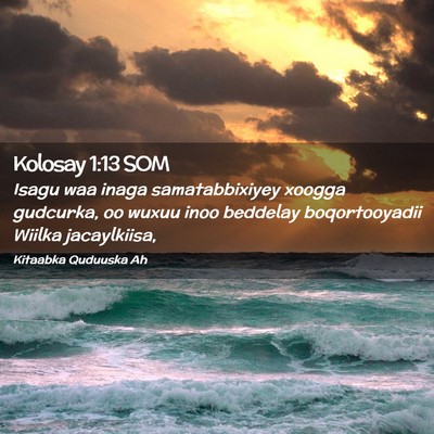 Picture 02 - Kolosay 1:13 SOM - Isagu waa inaga samatabbixiyey xoogga gudcurka, - Bible Verse Picture