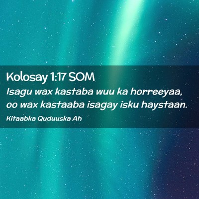 Picture 02 - Kolosay 1:17 SOM - Isagu wax kastaba wuu ka horreeyaa, oo wax - Bible Verse Picture