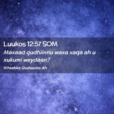 Picture 02 - Luukos 12:57 SOM - Maxaad qudhiinnu waxa xaqa ah u xukumi - Bible Verse Picture