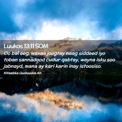 Picture 02 - Luukos 13:11 SOM - Oo bal eeg, waxaa joogtay naag siddeed iyo toban - Bible Verse Picture