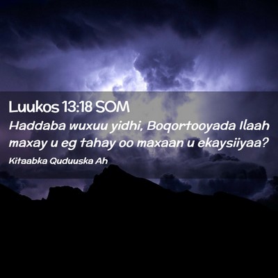 Picture 02 - Luukos 13:18 SOM - Haddaba wuxuu yidhi, Boqortooyada Ilaah maxay u - Bible Verse Picture