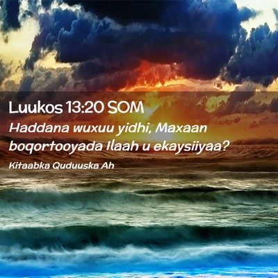 Picture 02 - Luukos 13:20 SOM - Haddana wuxuu yidhi, Maxaan boqortooyada Ilaah u - Bible Verse Picture