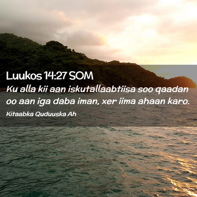 Picture 02 - Luukos 14:27 SOM - Ku alla kii aan iskutallaabtiisa soo qaadan oo - Bible Verse Picture