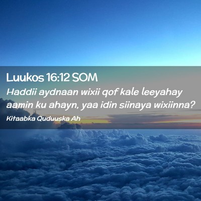 Picture 02 - Luukos 16:12 SOM - Haddii aydnaan wixii qof kale leeyahay aamin ku - Bible Verse Picture