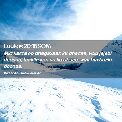 Picture 02 - Luukos 20:18 SOM - Mid kasta oo dhagaxaas ku dhacaa, wuu jejebi - Bible Verse Picture