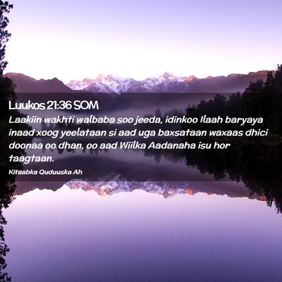Picture 02 - Luukos 21:36 SOM - Laakiin wakhti walbaba soo jeeda, idinkoo Ilaah - Bible Verse Picture